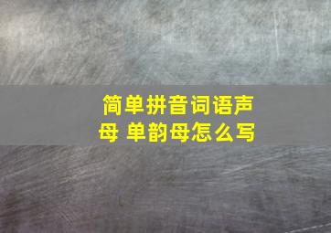 简单拼音词语声母 单韵母怎么写